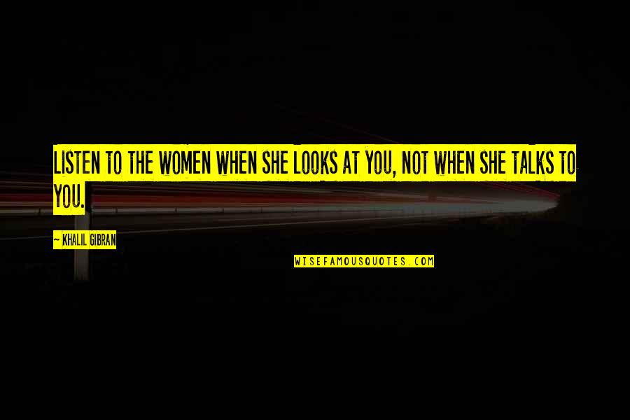 An Influential Person Quotes By Khalil Gibran: Listen to the women when she looks at