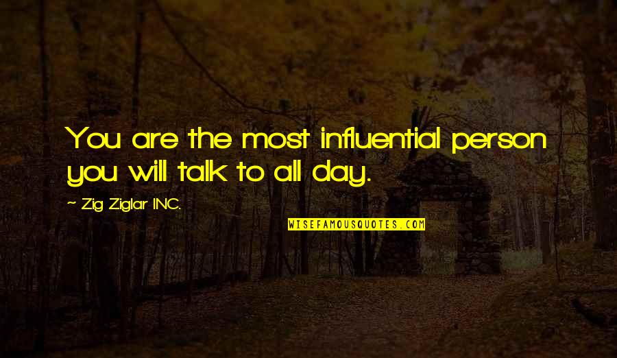 An Influential Person Quotes By Zig Ziglar INC.: You are the most influential person you will