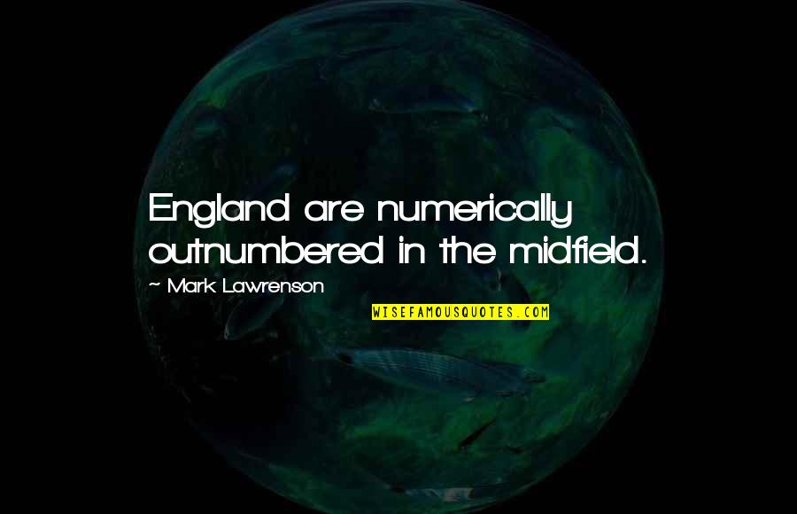 An Informed Citizen Quote Quotes By Mark Lawrenson: England are numerically outnumbered in the midfield.