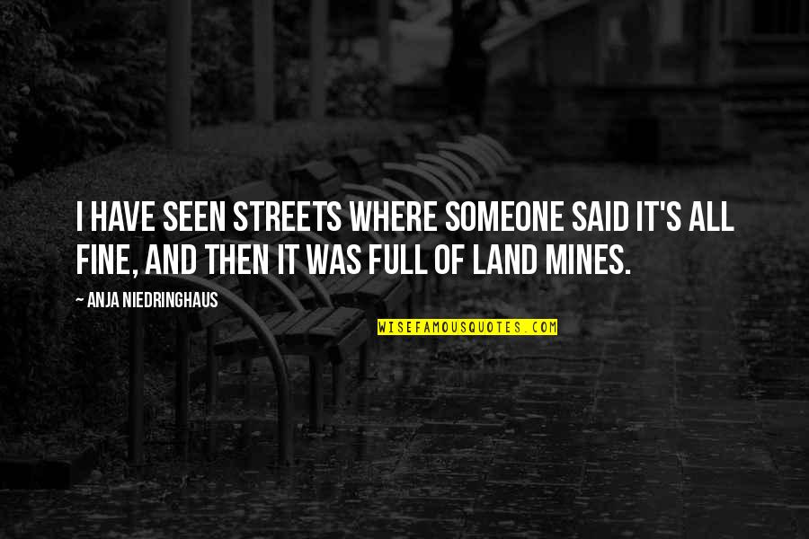 An Informed Electorate Quotes By Anja Niedringhaus: I have seen streets where someone said it's An Informed Electorate Quotes By Anja Niedringhaus: I have seen streets where someone said it's
