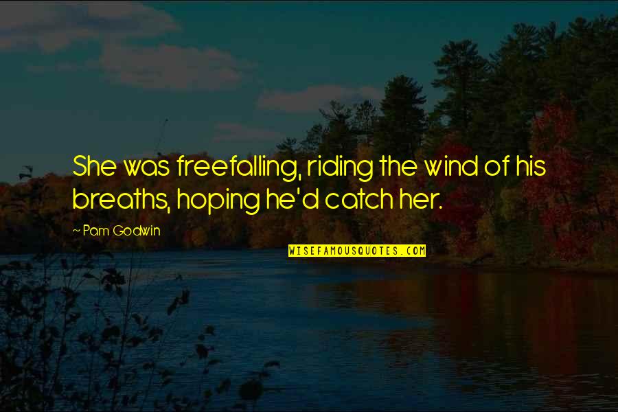 An Informed Electorate Quotes By Pam Godwin: She was freefalling, riding the wind of his