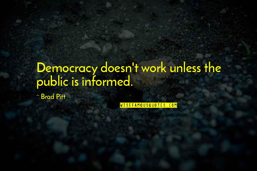 An Informed Public Quotes By Brad Pitt: Democracy doesn't work unless the public is informed.