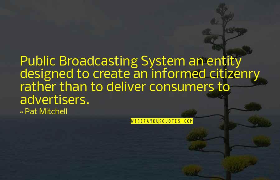 An Informed Public Quotes By Pat Mitchell: Public Broadcasting System an entity designed to create