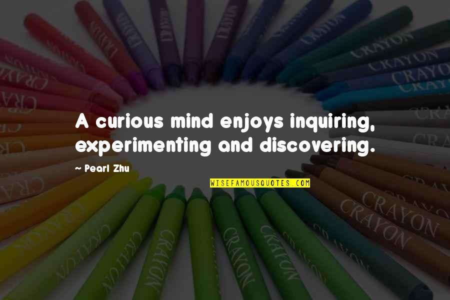 An Inquiring Mind Quotes By Pearl Zhu: A curious mind enjoys inquiring, experimenting and discovering.