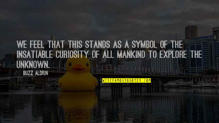 An Insatiable Curiosity Quotes By Buzz Aldrin: We feel that this stands as a symbol An Insatiable Curiosity Quotes By Buzz Aldrin: We feel that this stands as a symbol