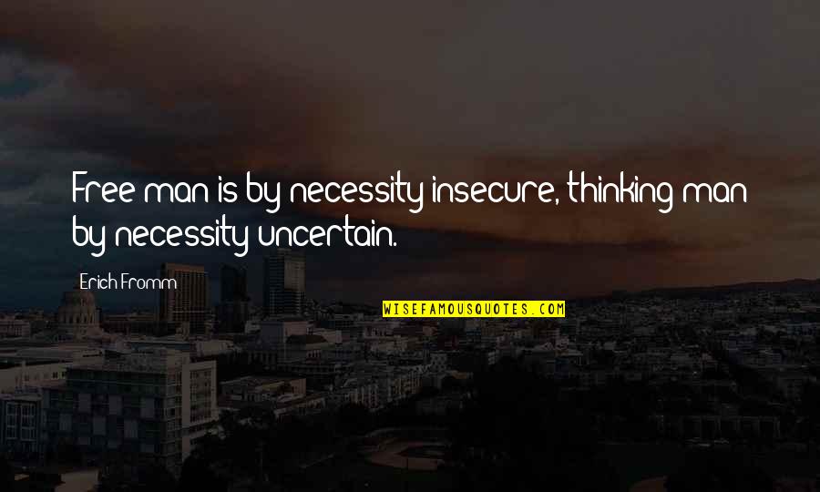 An Insecure Man Quotes By Erich Fromm: Free man is by necessity insecure, thinking man