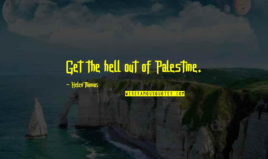 An Insecure Man Quotes By Helen Thomas: Get the hell out of Palestine.