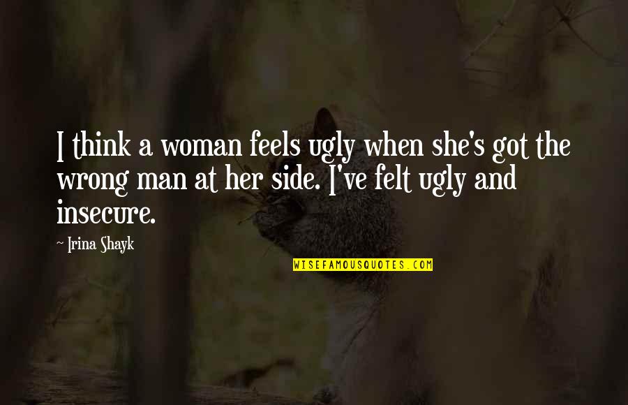 An Insecure Man Quotes By Irina Shayk: I think a woman feels ugly when she's