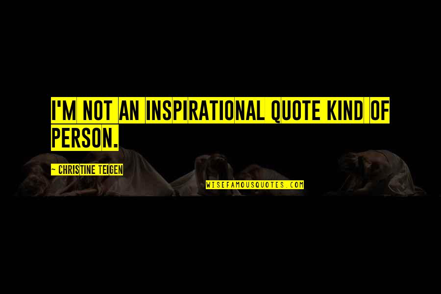 An Inspirational Person Quotes By Christine Teigen: I'm not an inspirational quote kind of person.