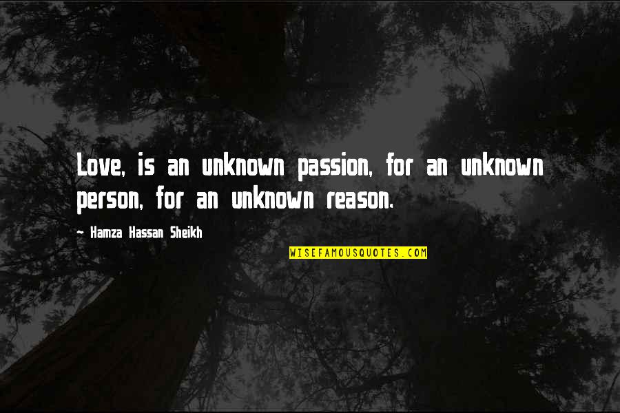 An Inspirational Person Quotes By Hamza Hassan Sheikh: Love, is an unknown passion, for an unknown