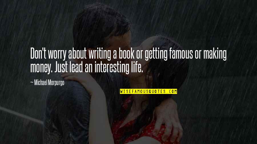 An Interesting Life Quotes By Michael Morpurgo: Don't worry about writing a book or getting