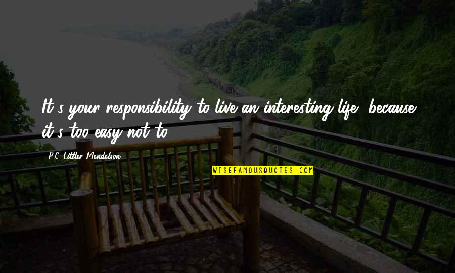 An Interesting Life Quotes By P.C. Littler Mendelson: It's your responsibility to live an interesting life,