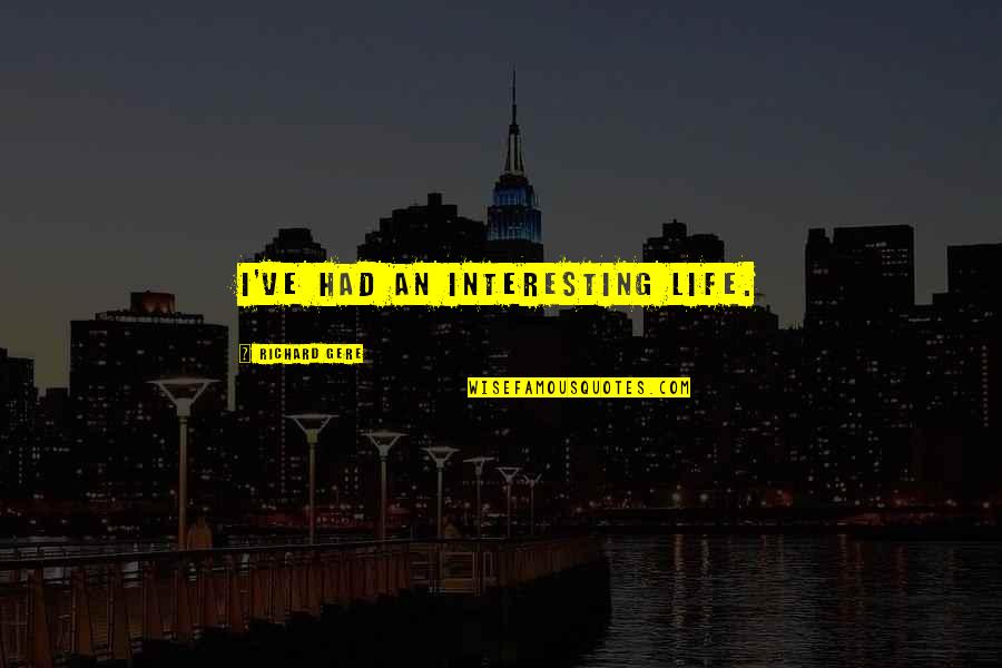 An Interesting Life Quotes By Richard Gere: I've had an interesting life.
