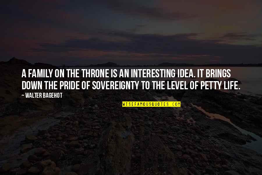 An Interesting Life Quotes By Walter Bagehot: A family on the throne is an interesting