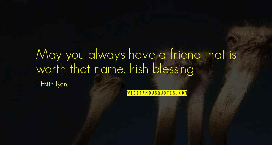 An Irish Blessing Quotes By Faith Lyon: May you always have a friend that is