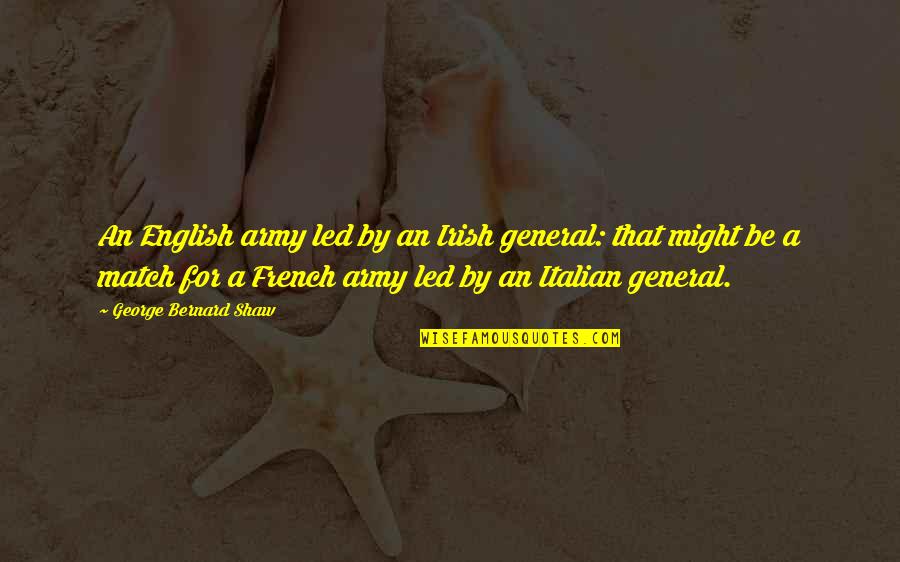 An Irish Quotes By George Bernard Shaw: An English army led by an Irish general: An Irish Quotes By George Bernard Shaw: An English army led by an Irish general: