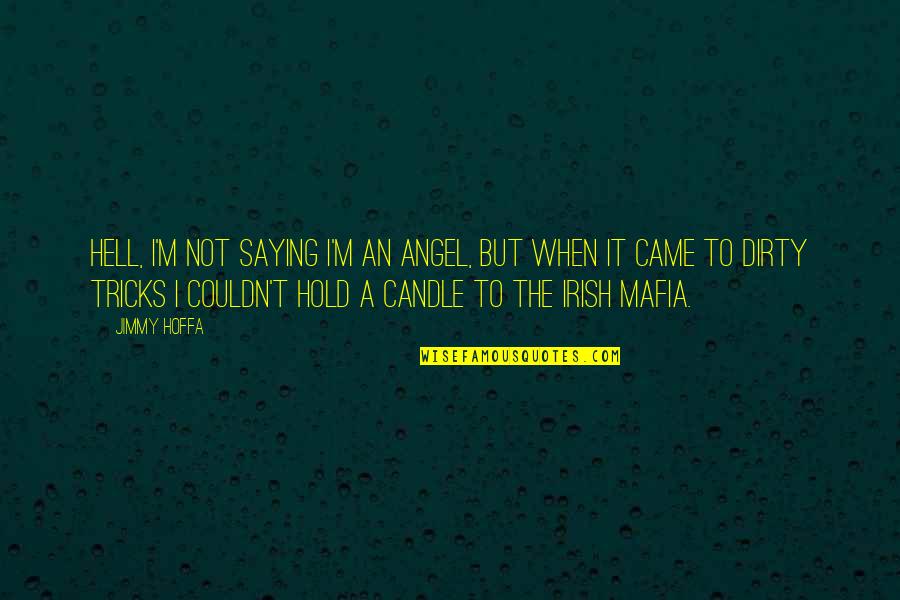 An Irish Quotes By Jimmy Hoffa: Hell, I'm not saying I'm an angel, but An Irish Quotes By Jimmy Hoffa: Hell, I'm not saying I'm an angel, but