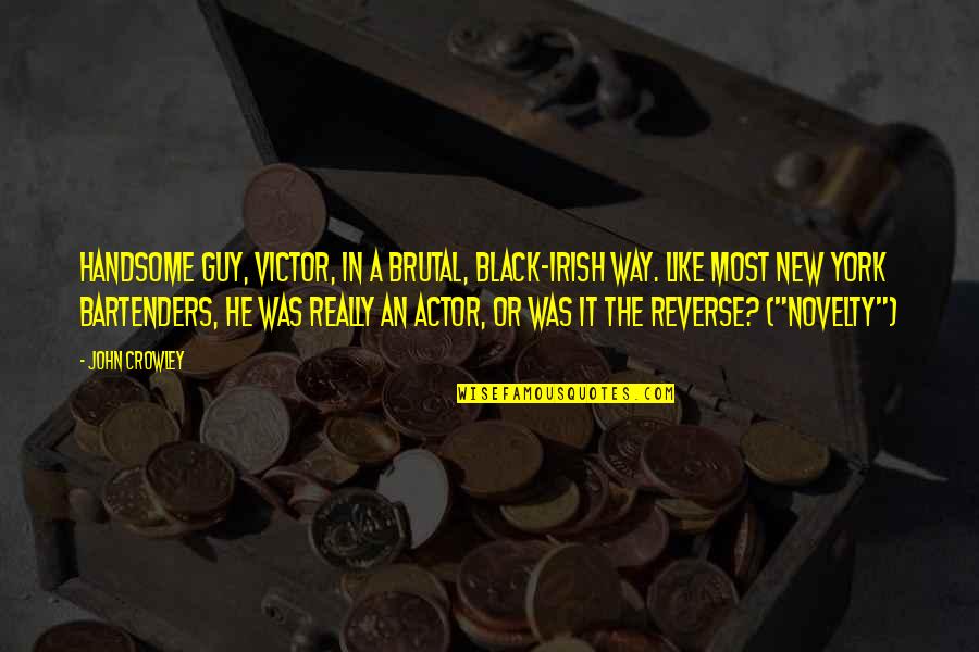 An Irish Quotes By John Crowley: Handsome guy, Victor, in a brutal, black-Irish way. An Irish Quotes By John Crowley: Handsome guy, Victor, in a brutal, black-Irish way.