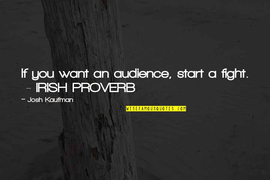An Irish Quotes By Josh Kaufman: If you want an audience, start a fight. An Irish Quotes By Josh Kaufman: If you want an audience, start a fight.