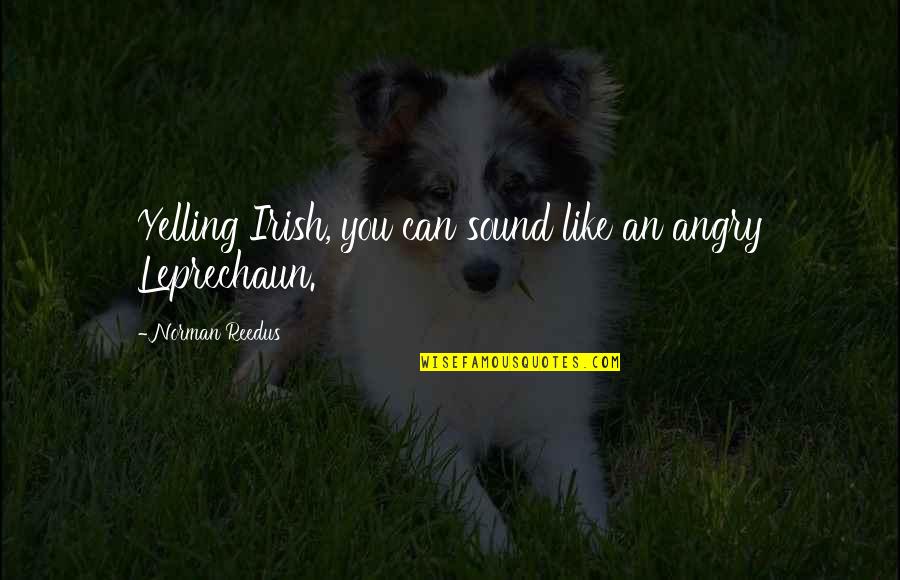 An Irish Quotes By Norman Reedus: Yelling Irish, you can sound like an angry An Irish Quotes By Norman Reedus: Yelling Irish, you can sound like an angry