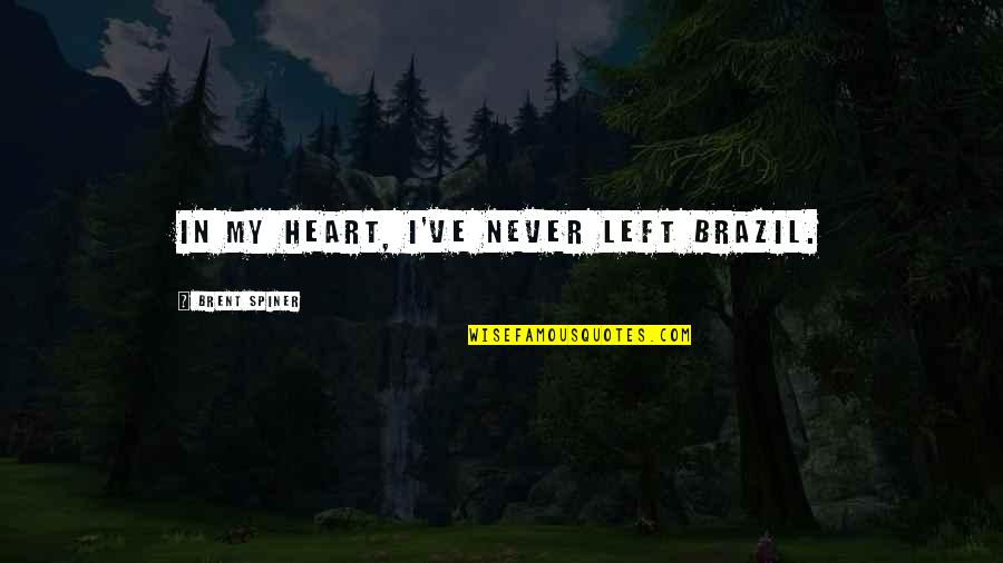 An Layla Alizada Quotes By Brent Spiner: In my heart, I've never left Brazil. An Layla Alizada Quotes By Brent Spiner: In my heart, I've never left Brazil.