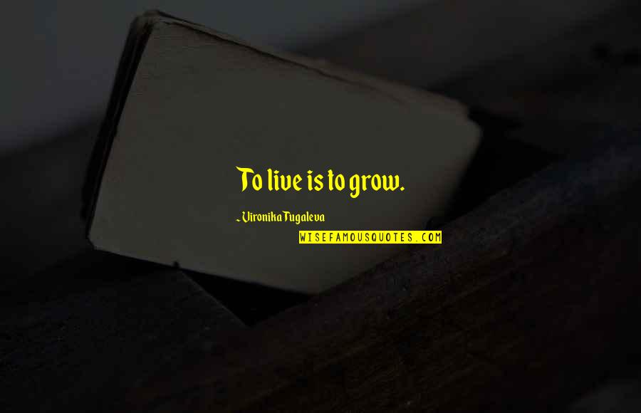 An Layla Mattress Quotes By Vironika Tugaleva: To live is to grow. An Layla Mattress Quotes By Vironika Tugaleva: To live is to grow.