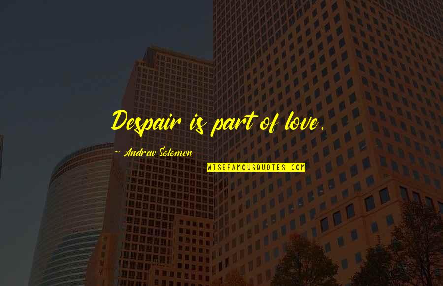 An Mei Hsu Quotes By Andrew Solomon: Despair is part of love. An Mei Hsu Quotes By Andrew Solomon: Despair is part of love.