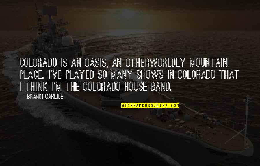 An Oasis Quotes By Brandi Carlile: Colorado is an oasis, an otherworldly mountain place.