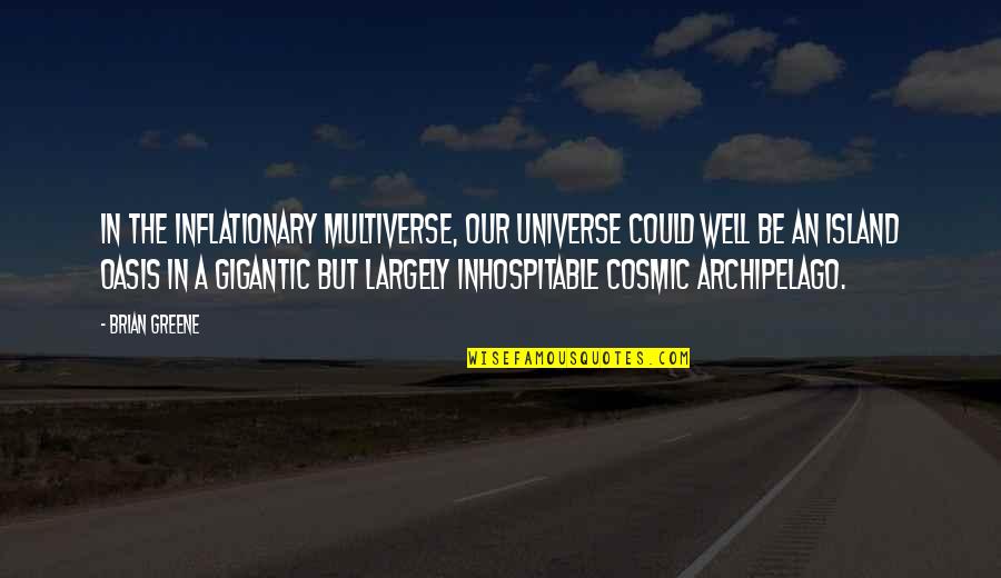 An Oasis Quotes By Brian Greene: In the Inflationary Multiverse, our universe could well