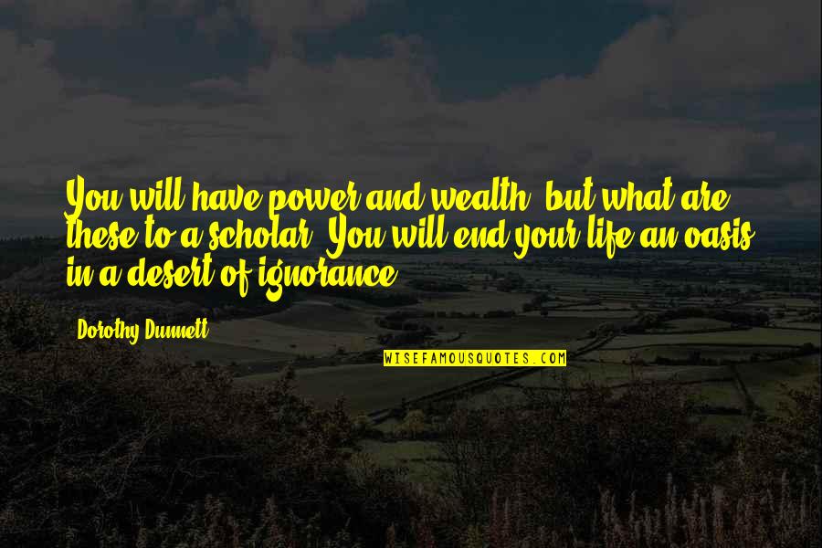 An Oasis Quotes By Dorothy Dunnett: You will have power and wealth, but what