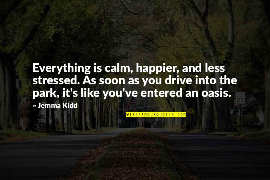 An Oasis Quotes By Jemma Kidd: Everything is calm, happier, and less stressed. As