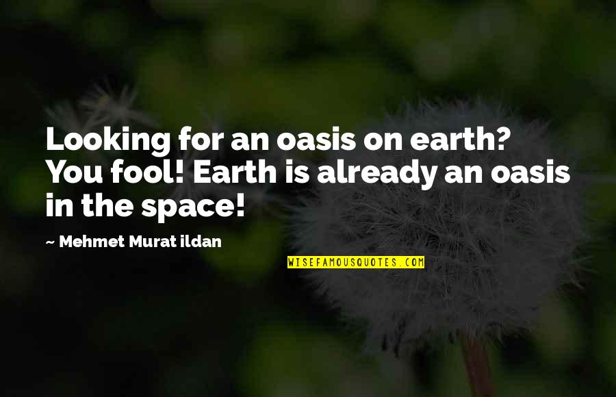 An Oasis Quotes By Mehmet Murat Ildan: Looking for an oasis on earth? You fool!