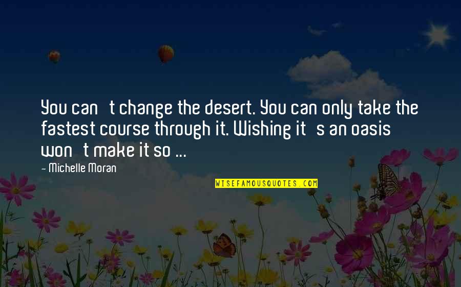 An Oasis Quotes By Michelle Moran: You can't change the desert. You can only