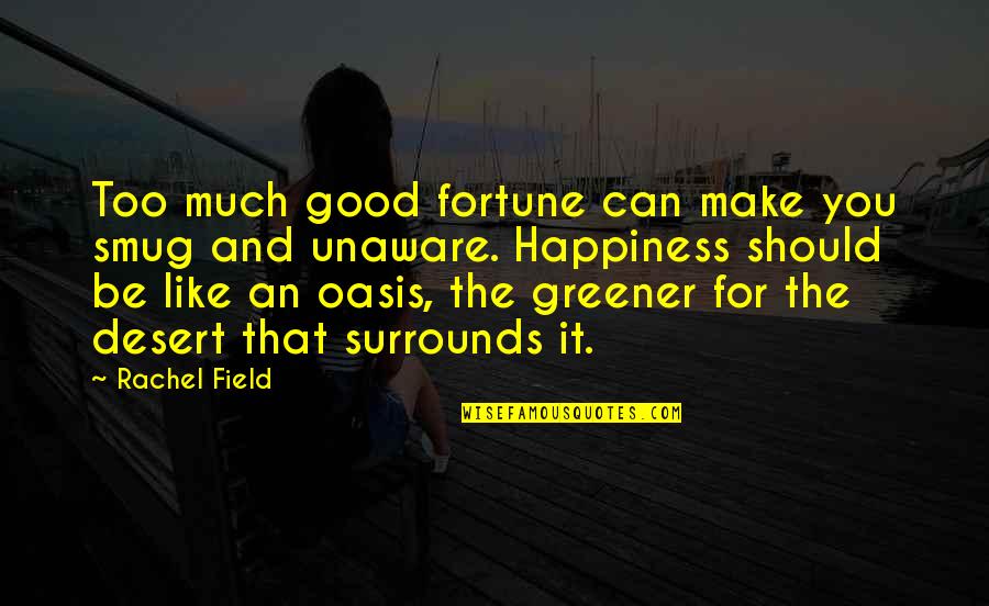 An Oasis Quotes By Rachel Field: Too much good fortune can make you smug