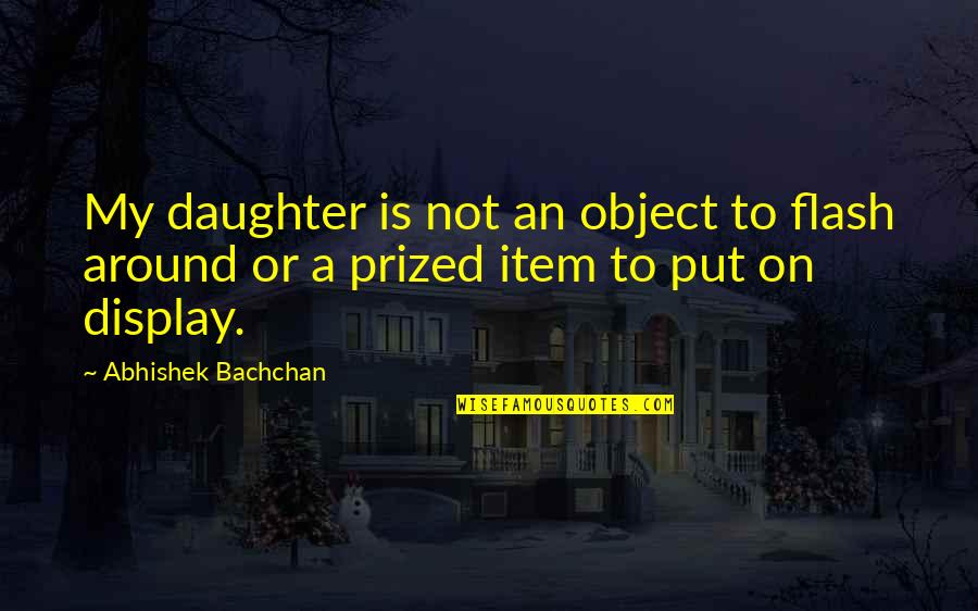 An Object Quotes By Abhishek Bachchan: My daughter is not an object to flash An Object Quotes By Abhishek Bachchan: My daughter is not an object to flash