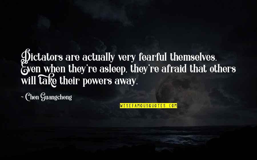 An Occupied Mind Quotes By Chen Guangcheng: Dictators are actually very fearful themselves. Even when