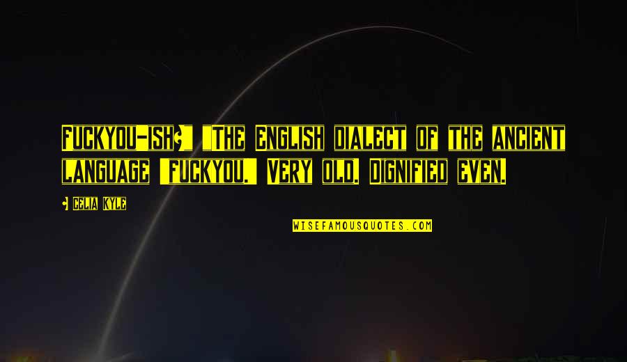 An Old English Quotes By Celia Kyle: Fuckyou-ish?" "The English dialect of the ancient language