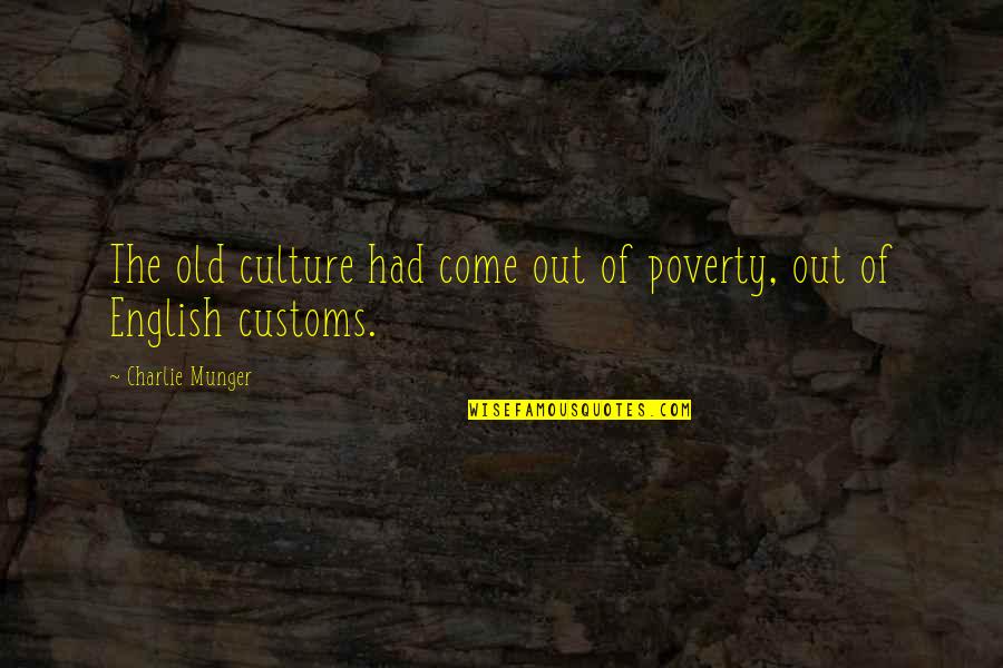 An Old English Quotes By Charlie Munger: The old culture had come out of poverty,