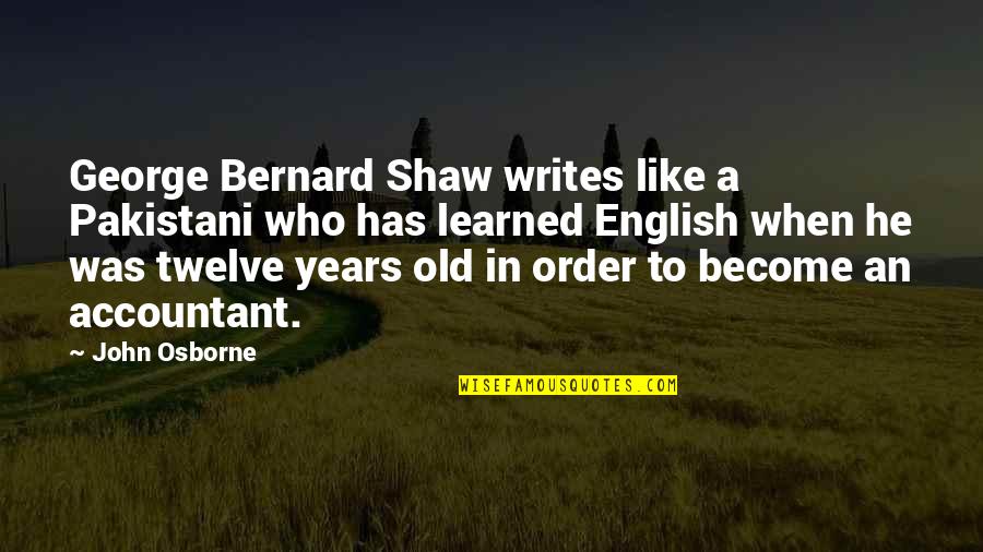 An Old English Quotes By John Osborne: George Bernard Shaw writes like a Pakistani who