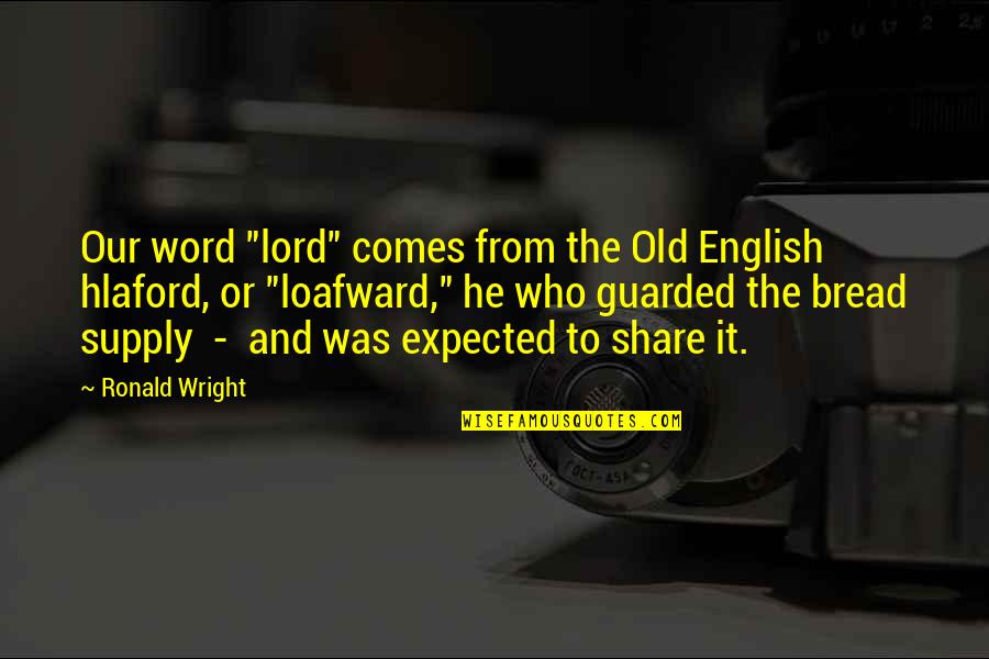 An Old English Quotes By Ronald Wright: Our word "lord" comes from the Old English