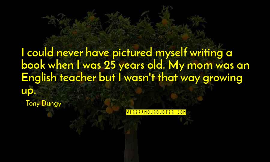 An Old English Quotes By Tony Dungy: I could never have pictured myself writing a