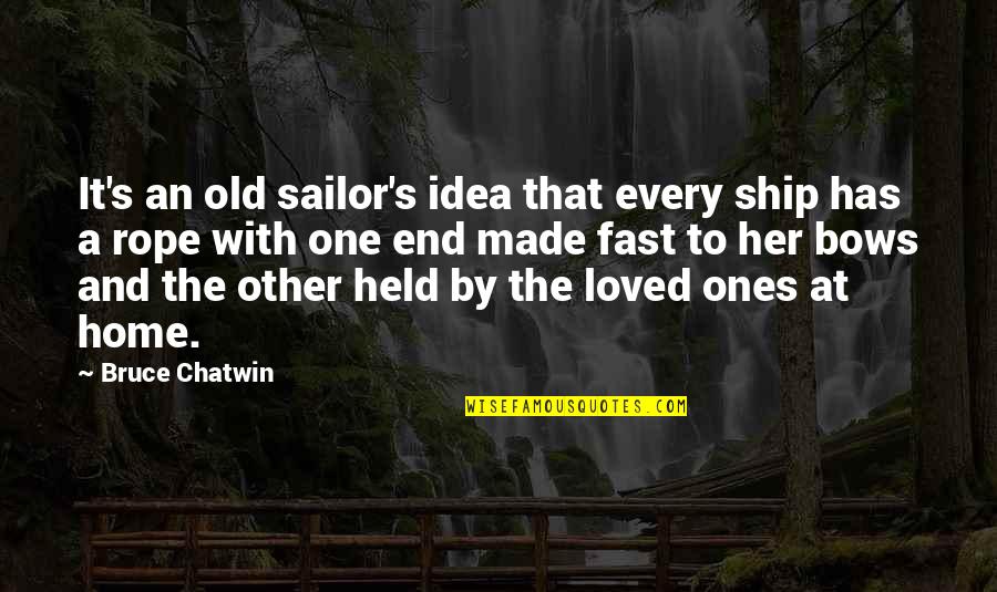 An Old Home Quotes By Bruce Chatwin: It's an old sailor's idea that every ship
