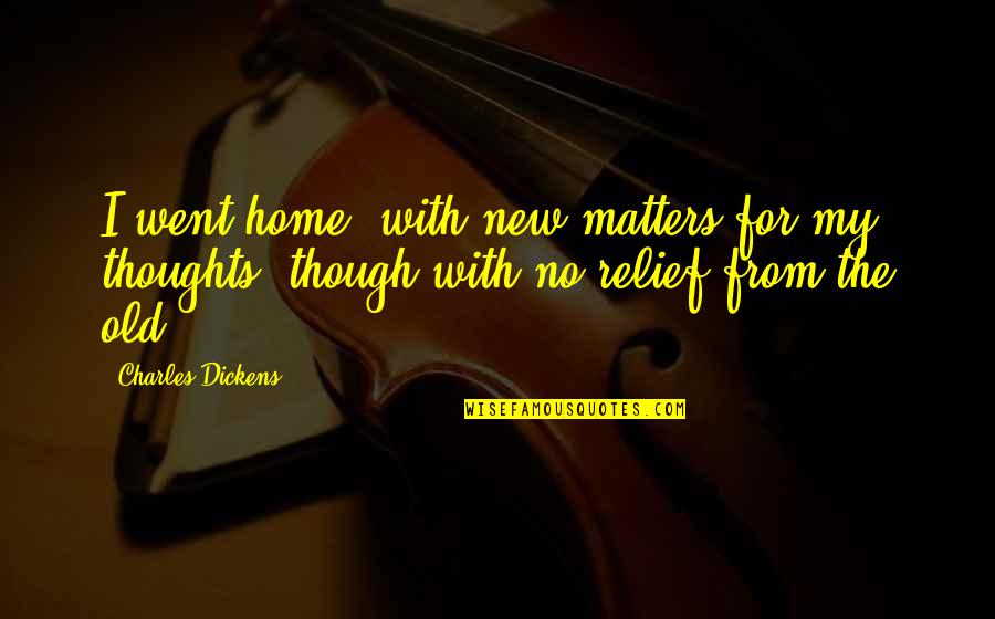 An Old Home Quotes By Charles Dickens: I went home, with new matters for my An Old Home Quotes By Charles Dickens: I went home, with new matters for my