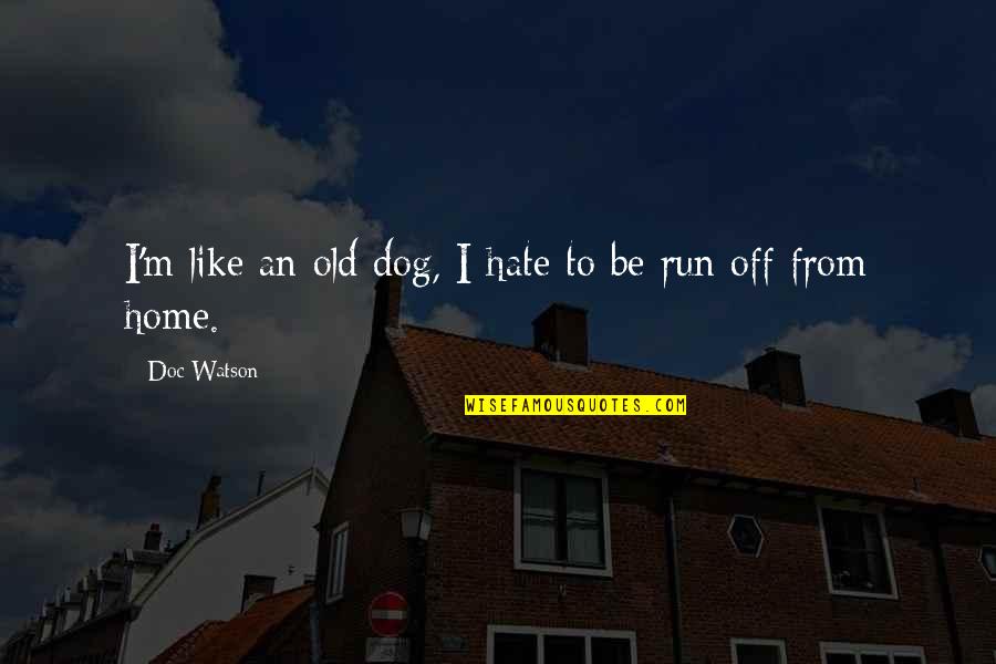 An Old Home Quotes By Doc Watson: I'm like an old dog, I hate to
