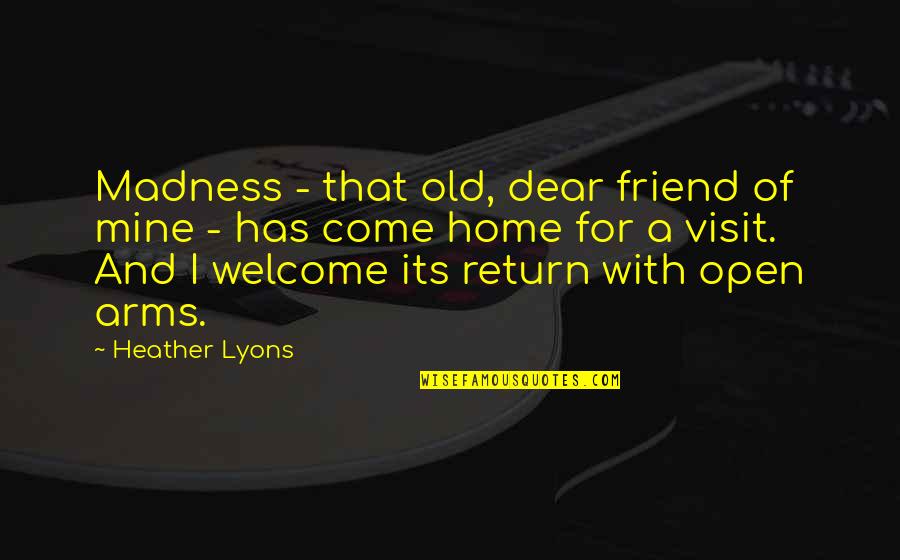 An Old Home Quotes By Heather Lyons: Madness - that old, dear friend of mine
