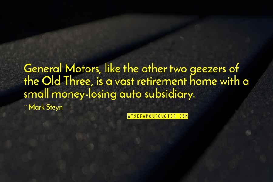 An Old Home Quotes By Mark Steyn: General Motors, like the other two geezers of