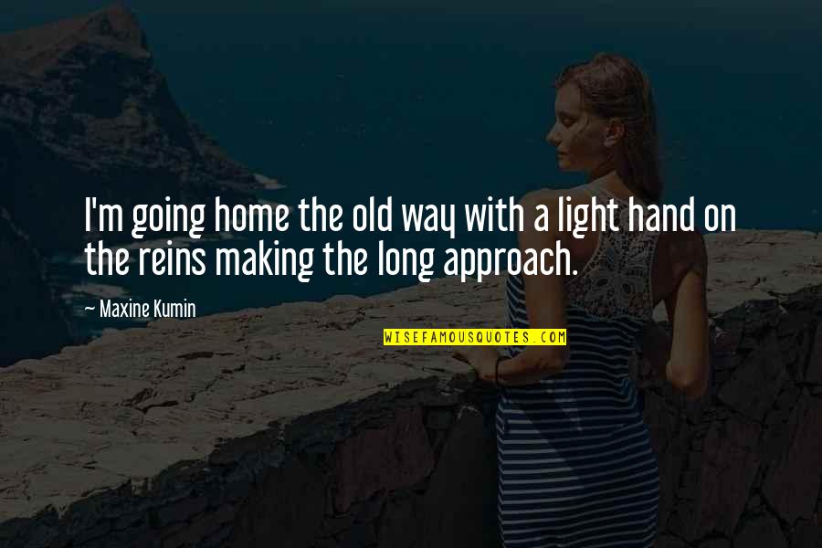 An Old Home Quotes By Maxine Kumin: I'm going home the old way with a
