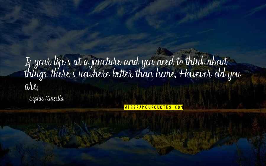 An Old Home Quotes By Sophie Kinsella: If your life's at a juncture and you