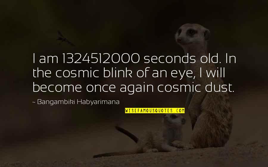 An Old Life Quotes By Bangambiki Habyarimana: I am 1324512000 seconds old. In the cosmic An Old Life Quotes By Bangambiki Habyarimana: I am 1324512000 seconds old. In the cosmic