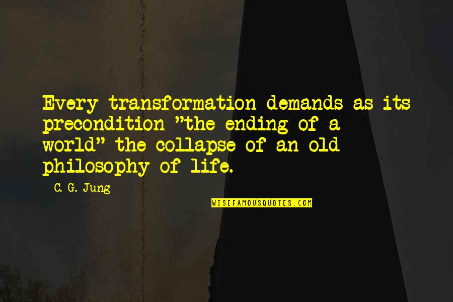 An Old Life Quotes By C. G. Jung: Every transformation demands as its precondition "the ending An Old Life Quotes By C. G. Jung: Every transformation demands as its precondition "the ending